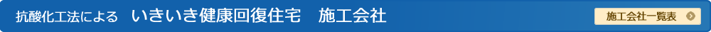 抗酸化工法による　いきいき健康回復住宅　施工会社